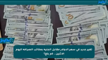 تغير جديد في سعر الدولار مقابل الجنيه بمكاتب الصرافة اليوم الاثنين.. كم بلغ؟